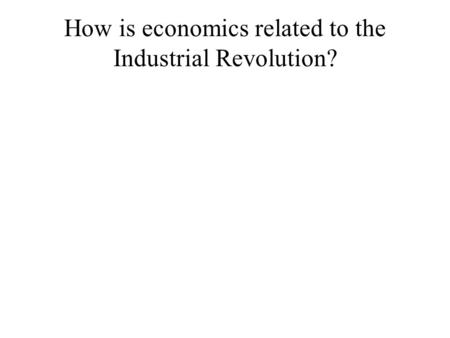 How is economics related to the Industrial Revolution?
