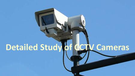 CCTV SYSTEM There is a phrase commonly used among internet users i.e. “Nothing is Safe”. Adhering to this phrase industries have been trying from years.
