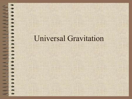 Universal Gravitation. Kepler’s Three Laws of Planetary Motion Tycho Brahe (1546-1601) – Danish astronomer who dedicated much of his life to accurately.