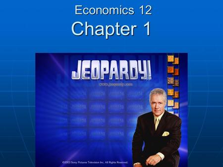 Economics 12 Chapter 1 Economics 12 Chapter 1. The examination of the behavior of entire economies: A) Economics B) Microeconomics C) Macroeconomics D)