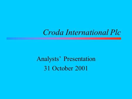 Croda International Plc Analysts’ Presentation 31 October 2001.