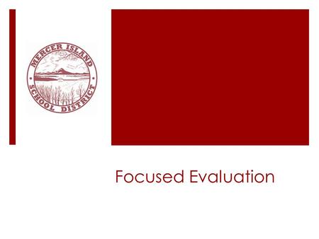 Focused Evaluation. Who?  Teachers who completed the Comprehensive cycle  Proficient or distinguished.