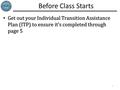 Before Class Starts Get out your Individual Transition Assistance Plan (ITP) to ensure it’s completed through page 5 Get out your Individual Transition.