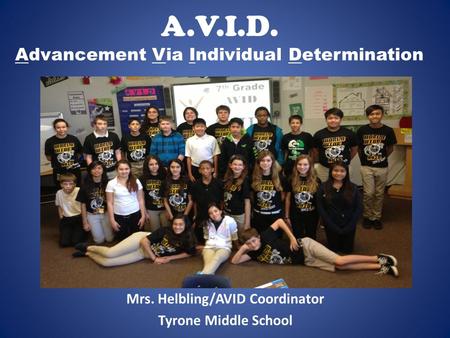 A.V.I.D. Advancement Via Individual Determination Mrs. Helbling/AVID Coordinator Tyrone Middle School.