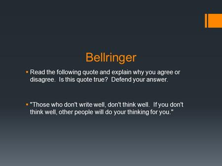 Bellringer  Read the following quote and explain why you agree or disagree. Is this quote true? Defend your answer.  Those who don't write well, don't.