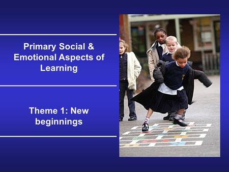 Primary Social & Emotional Aspects of Learning Theme 1: New beginnings.