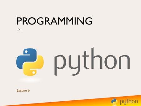 PROGRAMMING In Lesson 6. RECAP  Discuss with the person next to you...  what you have enjoyed about python programming  What you have found difficult.