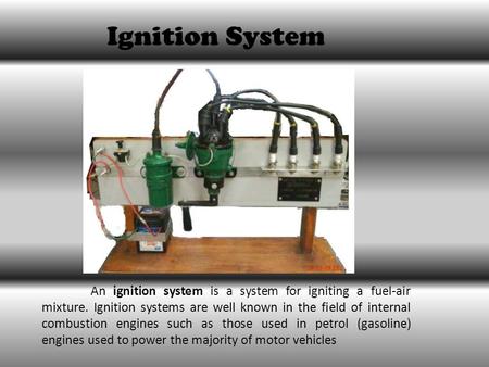 Ignition System An ignition system is a system for igniting a fuel-air mixture. Ignition systems are well known in the field of internal combustion engines.