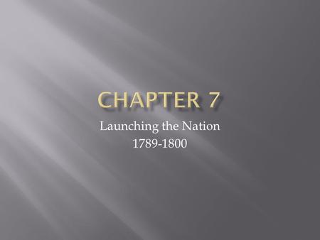 Launching the Nation 1789-1800.  What important events occurred during the terms of the first two U.S. presidents?