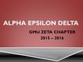 ALPHA EPSILON DELTA GMU ZETA CHAPTER 2015 – 2016.