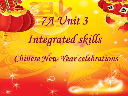 Chinese New Year celebrations 7A Unit 3 Integrated skills.