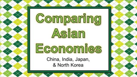 China, India, Japan, & North Korea. Standards SS7E8 The student will analyze different economic systems. a. Compare how traditional, command, market economies.