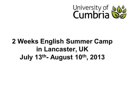 2 Weeks English Summer Camp in Lancaster, UK July 13 th - August 10 th, 2013.