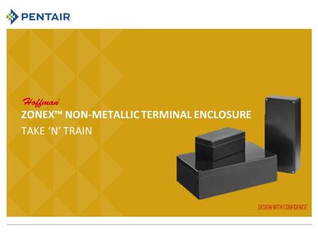 TAKE ‘N’ TRAIN ZONEX™ NON-METALLIC TERMINAL ENCLOSURE.