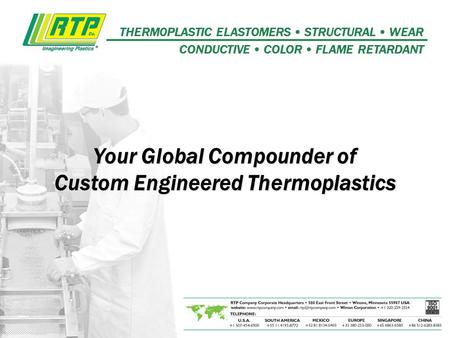 THERM0PLASTIC ELASTOMERS STRUCTURAL WEAR CONDUCTIVE COLOR FLAME RETARDANT Your Global Compounder of Custom Engineered Thermoplastics.