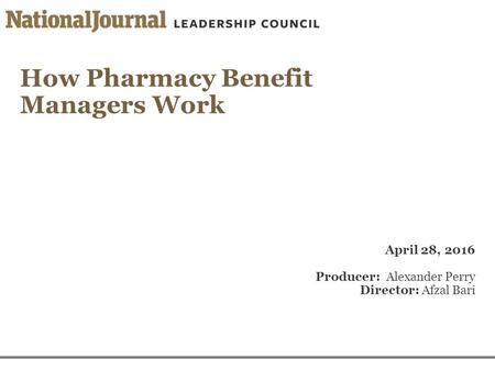 How Pharmacy Benefit Managers Work April 28, 2016 Producer: Alexander Perry Director: Afzal Bari.