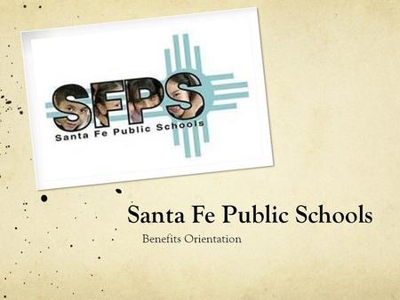 Santa Fe Public Schools Benefits Orientation. COMMON QUESTIONS Who is eligible? Employees who work at least 20 hours per week (0.5 or 0.6 FTE) When can.