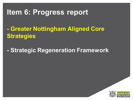 Item 6: Progress report - Greater Nottingham Aligned Core Strategies - Strategic Regeneration Framework.