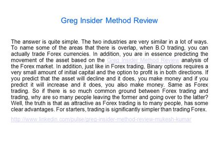 Greg Insider Method Review The answer is quite simple. The two industries are very similar in a lot of ways. To name some of the areas that there is overlap,