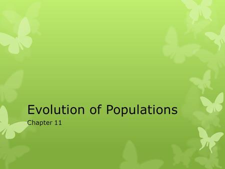 Evolution of Populations Chapter 11. Terms Population- a collection of individuals of the same species in a common area These members can interbreed so.