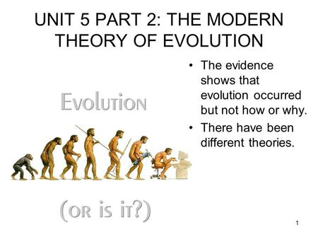 1 UNIT 5 PART 2: THE MODERN THEORY OF EVOLUTION The evidence shows that evolution occurred but not how or why. There have been different theories.