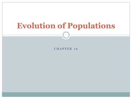CHAPTER 16 Evolution of Populations. WHAT IS A POPULATION? POPULATION – GROUP OF INDIVIDUALS OF SAME SPECIES IN THE SAME AREA THAT INTERBREED.
