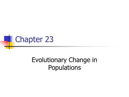Chapter 23 Evolutionary Change in Populations. Population Genetics Evolution occurs in populations, not individuals Darwin recognized that evolution occurs.
