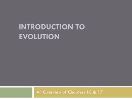 INTRODUCTION TO EVOLUTION An Overview of Chapters 16 & 17.