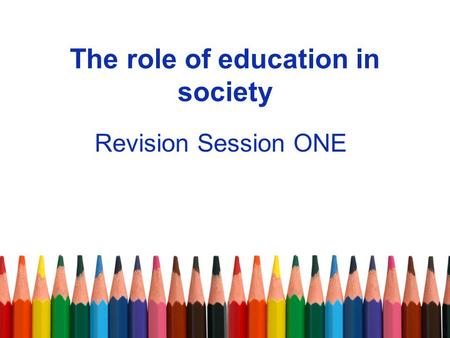 The role of education in society Revision Session ONE.