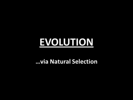 EVOLUTION …via Natural Selection. Organisms produce more offspring than can survive.