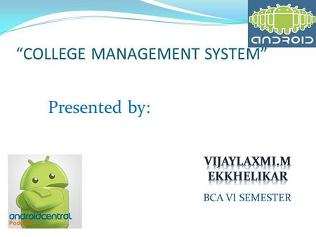 “COLLEGE MANAGEMENT SYSTEM” Presented by: BCA VI SEMESTER.