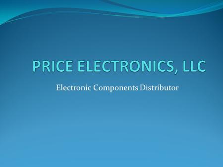 Electronic Components Distributor. Contact Information PRICE ELECTRONICS, LLC 30180 N 138 th Ave Peoria, AZ. 85383 Ph: 888-774-4555 Fax: 888-774-4564.
