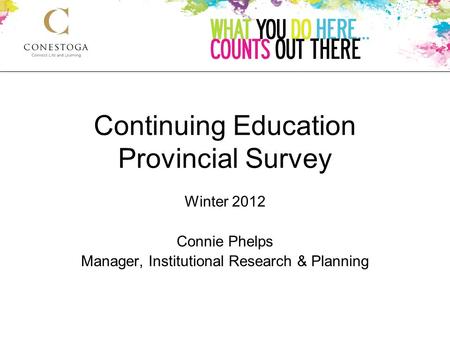 Continuing Education Provincial Survey Winter 2012 Connie Phelps Manager, Institutional Research & Planning.