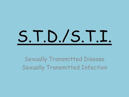 S.T.D./S.T.I. Sexually Transmitted Disease Sexually Transmitted Infection.