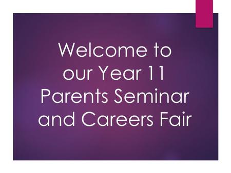 Welcome to our Year 11 Parents Seminar and Careers Fair.