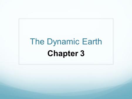The Dynamic Earth Chapter 3. Earth consists of: Rock – geosphere Air – Atmosphere Water – hydrosphere Living things (organisms) - biosphere.