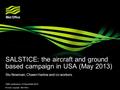 © Crown copyright Met Office SALSTICE: the aircraft and ground based campaign in USA (May 2013) Stu Newman, Chawn Harlow and co-workers OBR conference,