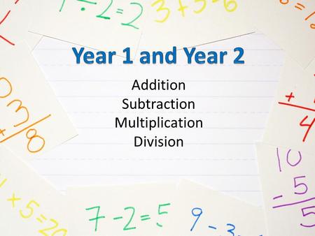 Addition Subtraction Multiplication Division. Number Facts Year 1 Count to and across 100 from any number Know and use number bonds and subtraction facts.