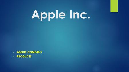 Apple Inc. ABOUT COMPANY PRODUCTS. Basic information  Apple Inc. is American company founded by Steve Jobs, Steve Wozniak, Ronald Wayne in Cupertino.