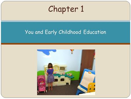 Chapter 1 You and Early Childhood Education. Early childhood professionals have an exciting and evolving role in the overall field of education. As you.