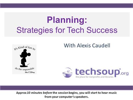 Tech on the Spec(trum) With Alexis Caudell Planning: Strategies for Tech Success Approx 10 minutes before the session begins, you will start to hear music.