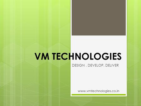 VM TECHNOLOGIES DESIGN. DEVELOP. DELIVER www.vmtechnologies.co.in.