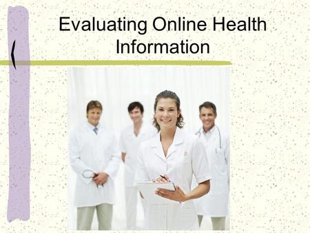 Evaluating Online Health Information. Using the internet to find health information is alike going on a treasure hunt… You could find some real gems…