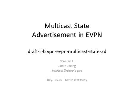 Multicast State Advertisement in EVPN draft-li-l2vpn-evpn-multicast-state-ad Zhenbin Li Junlin Zhang Huawei Technologies July, 2013 Berlin Germany.