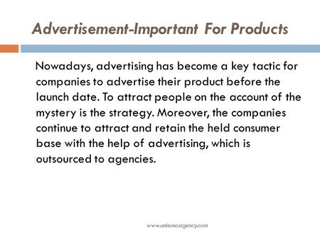 Advertisement-Important For Products www.unisonoagency.com Nowadays, advertising has become a key tactic for companies to advertise their product before.
