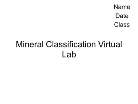 Mineral Classification Virtual Lab Name Date Class.