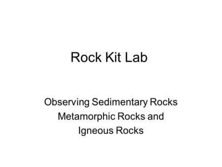 Rock Kit Lab Observing Sedimentary Rocks Metamorphic Rocks and Igneous Rocks.