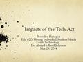 Impacts of the Tech Act Bonnilee Flanagan Edu 620: Meting Individual Student Needs with Technology Dr. Alicia Holland Johnson May 29, 2014.