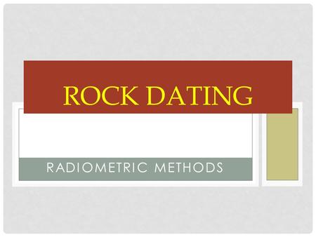 RADIOMETRIC METHODS ROCK DATING. The various isotopes of the same element = same atomic number but differ in terms of atomic mass They differ in the number.