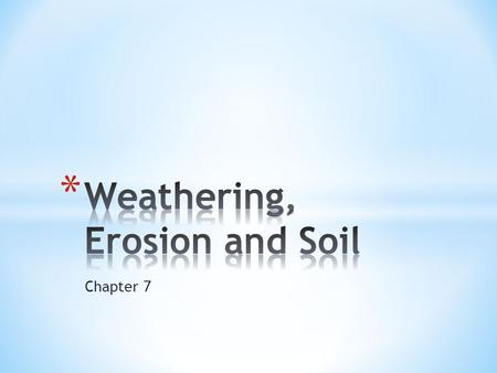 Chapter 7. Erosion : removal and transport of weathered material from one location to another. Weathering : chemical and physical processes by which rocks.